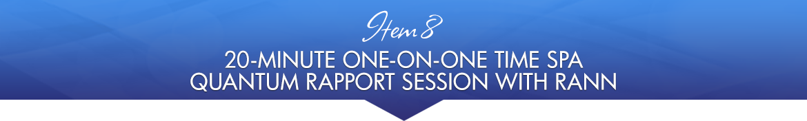Item 8: 20-Minute One-on-One Time Spa Quantum Rapport Session with Rann