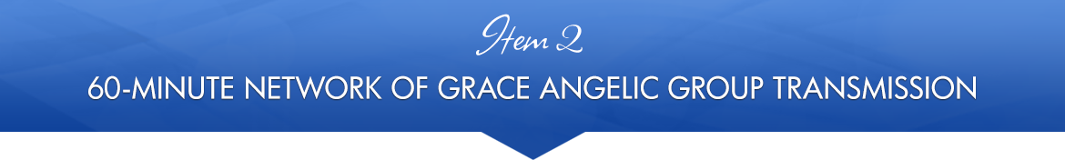 Item 2: 60-Minute Network of Grace Angelic Group Transmission