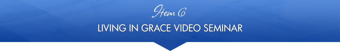 Item 6: Living in Grace Video Seminar