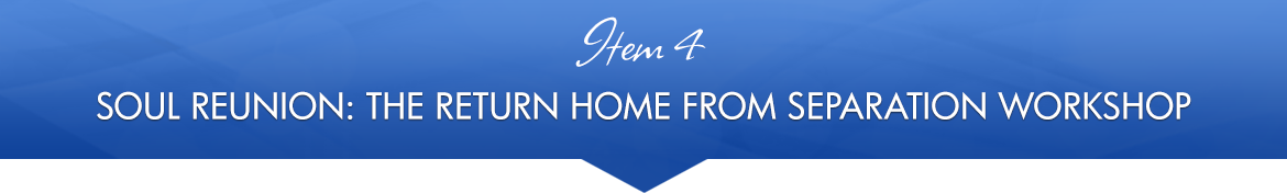 Item 4: Soul Reunion: The Return Home from Separation Workshop
