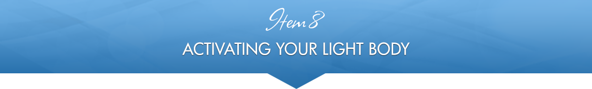 Item 8: Activating Your Light Body