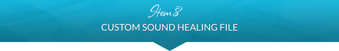 Item 8: Custom Sound Healing File