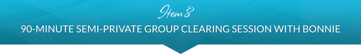 Item 8: 90-Minute Semi-Private Group Clearing Session with Bonnie
