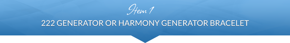 Item 1: 222 Generator or Harmony Generator Bracelet