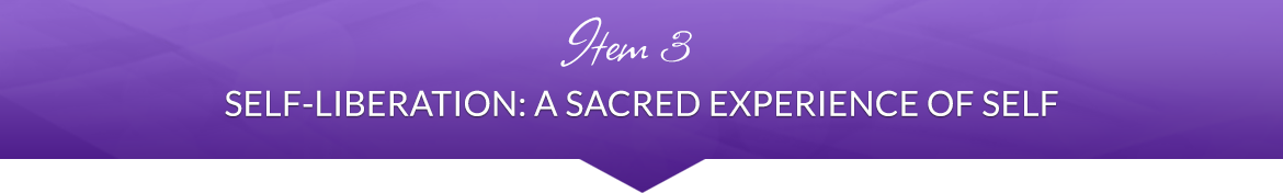 Item 3: Self-Liberation: A Sacred Experience of Self 