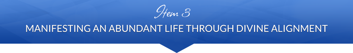 Item 3: Manifesting an Abundant Life Through Divine Alignment
