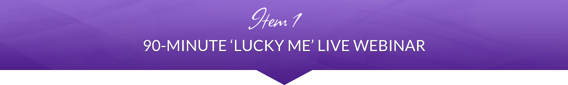 Item 1: 90-Minute 'Lucky Me' LIVE Webinar