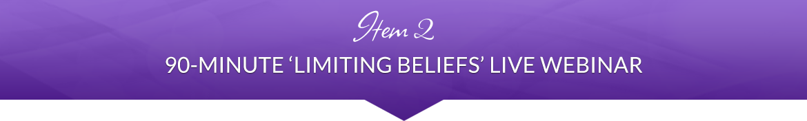 Item 2: 90-Minute 'Limiting Beliefs' LIVE Webinar