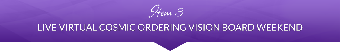 Item 3: LIVE Virtual Cosmic Ordering Vision Board Weekend