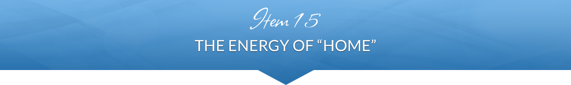 Item 15: The Energy of "Home"