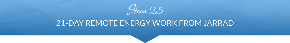 Item 23: 21-Day Remote Energy Work with Jarrad
