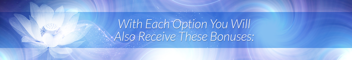 With Each Option You Will Also Receive These Bonuses: