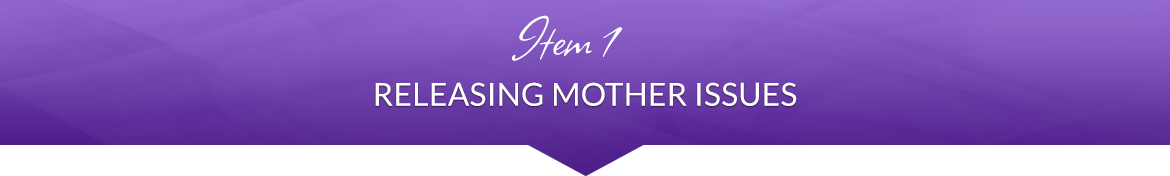 Item 1: Releasing Mother Issues