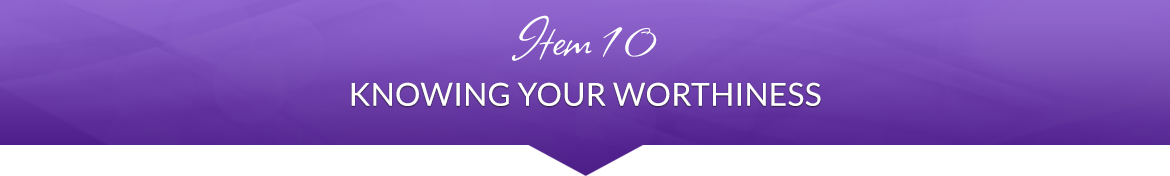 Item 10: Knowing Your Worthiness