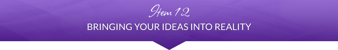 Item 12: Bringing Your Ideas into Reality