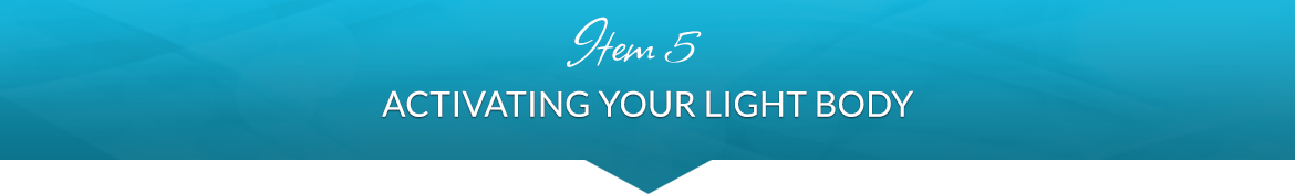 Item 5: Activating Your Light Body
