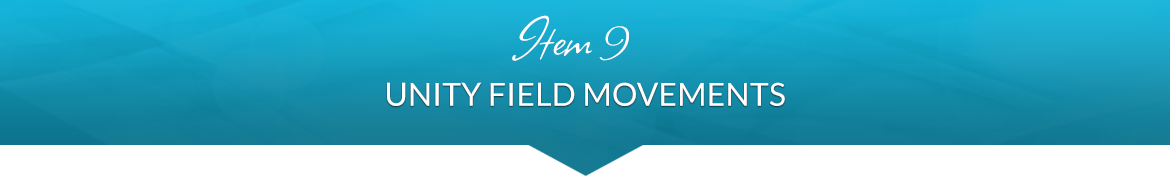 Item 9: Unity Field Movements