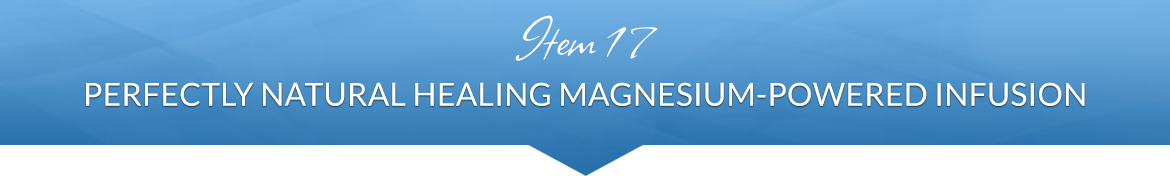 Item 17: Perfectly Natural Healing Magnesium-Powered Infusion
