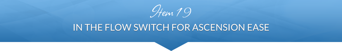 Item 19: In the Flow Switch for Ascension Ease