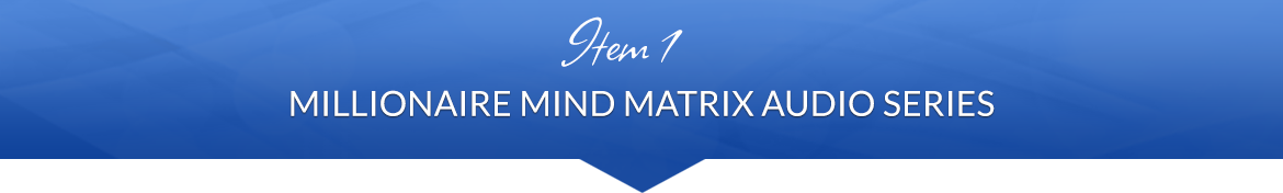 Item 1: Millionaire Mind Matrix Audio Series