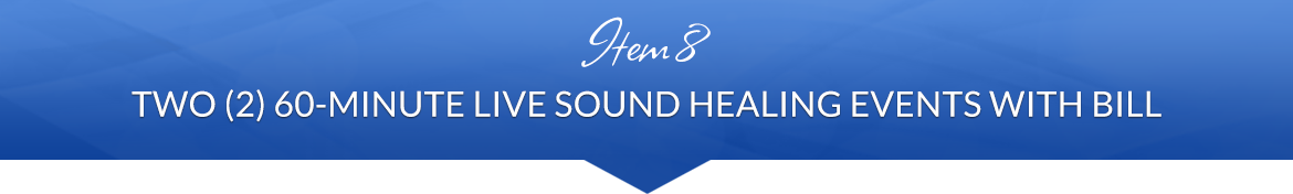 Item 8: Two (2) 60-Minute Live Sound Healing Events with Bill