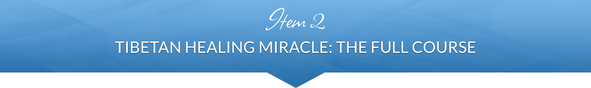 Item 2: Tibetan Healing Miracle: The Full Course