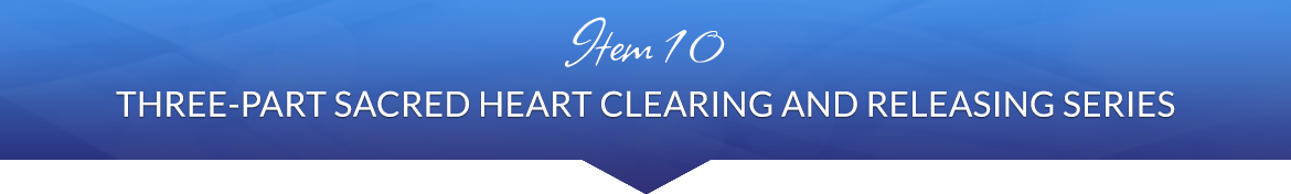 Item 10: Three-Part Sacred Heart Clearing and Releasing Series