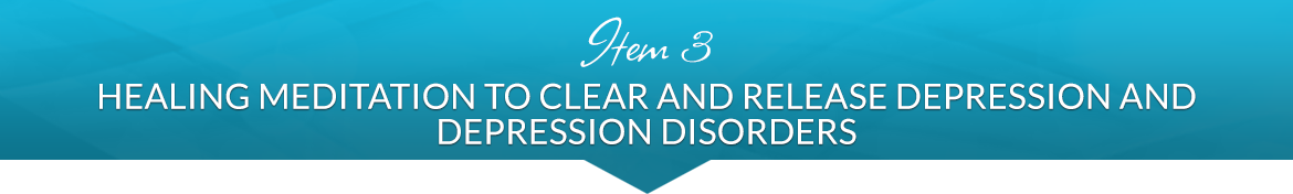 Item 3: Healing Meditation to Clear and Release Depression and Depression Disorders