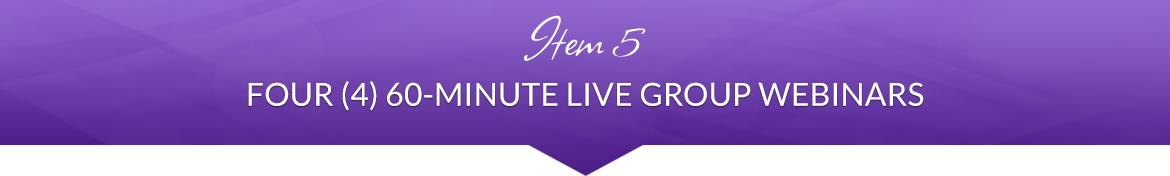 Item 5: Four (4) 60-Minute Live Group Webinars