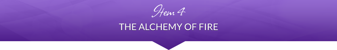 Item 4: The Alchemy of Fire