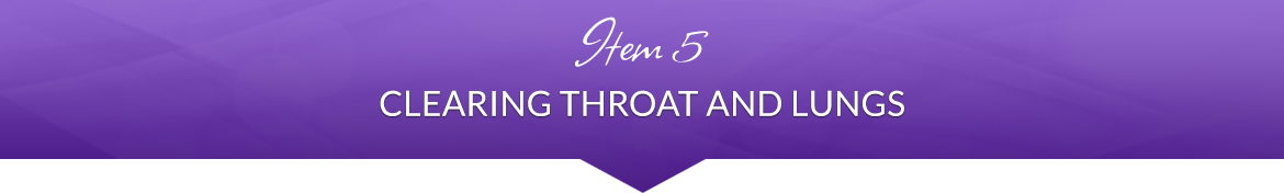 Item 5: Clearing the Throat and Lungs