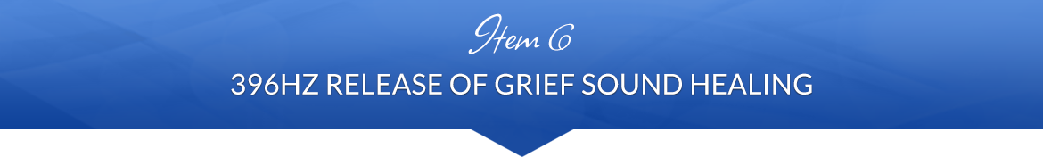 Item 6: 396Hz Release of Grief Sound Healing