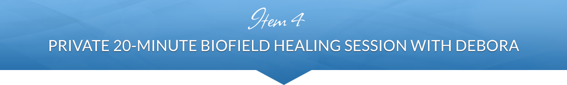 Item 4: Private 20-Minute Biofield Healing Session with Debora