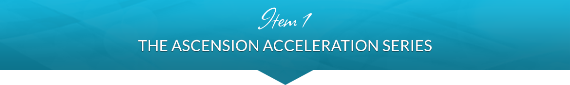 Item 1: The Ascension Acceleration Series