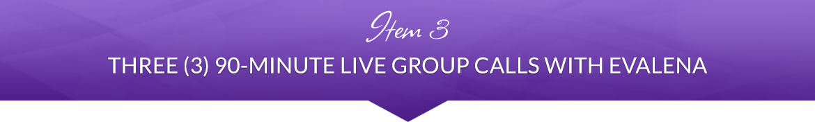Item 3: Three (3) 90-Minute Live Group Calls with Evalena