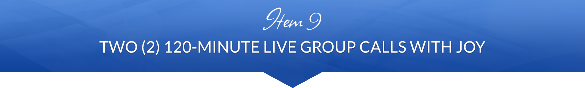 Item 9: Two (2) 2-Hour Live Group Calls with Joy
