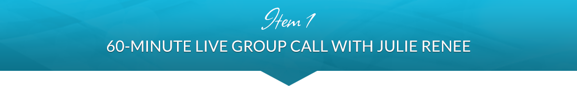 Item 1: 60-Minute Live Group Call with Julie Renee