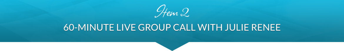 Item 2: 60-Minute Live Group Call with Julie Renee