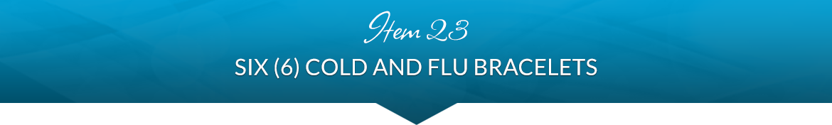 Item 23: Six (6) Cold and Flu Bracelets