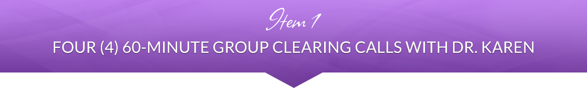 Item 1: Four (4) 60-Minute Group Clearing Calls with Dr. Karen