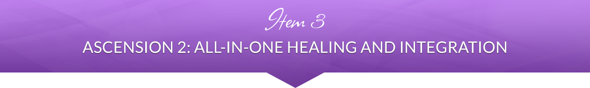 Item 3: Ascension 2 All-In-One Healing and Integration