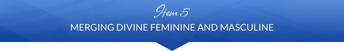 Item 5: Merging Divine Feminine and Masculine