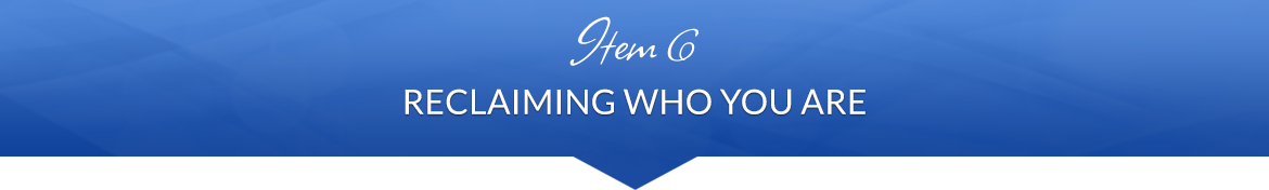 Item 6: Reclaiming Who You Are