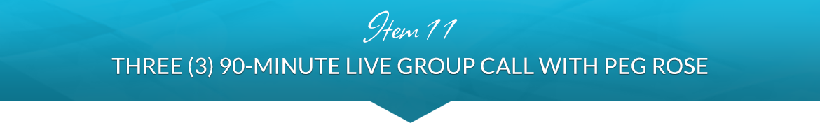 Item 11: Three (3) 90-Minute Live Group Call with Peg Rose