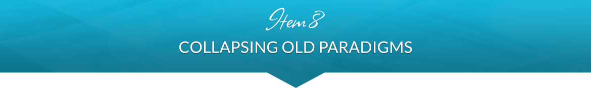 Item 8: Collapsing Old Paradigms