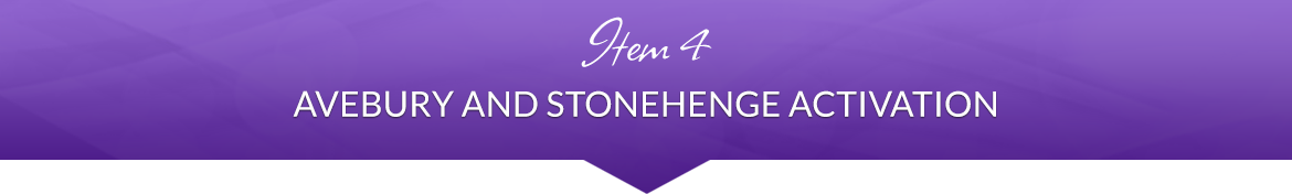Item 4: Avebury and Stonehenge Activation