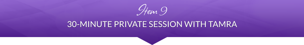 Item 9: 30-Minute Private Session with Tamra