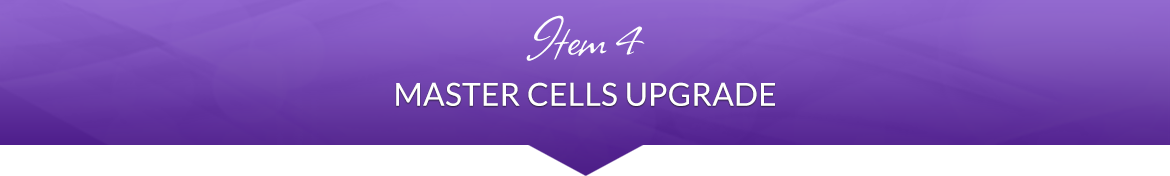 Item 4: Master Cells Upgrade