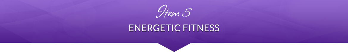 Item 5: Energetic Fitness