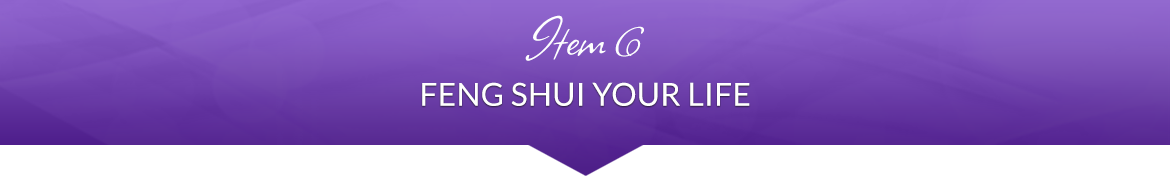 Item 6: Feng Shui Your Life